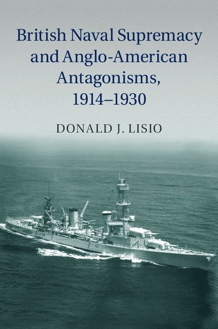 British Naval Supremacy and Anglo-American Antagonisms, 1914-1930