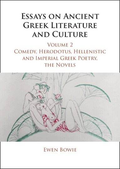 Ewen Bowie - Essays on Ancient Greek Literature and Culture: Volume 2, Comedy, Herodotus, Hellenistic and Imperial Greek Poetry, the Novels, Inbunden