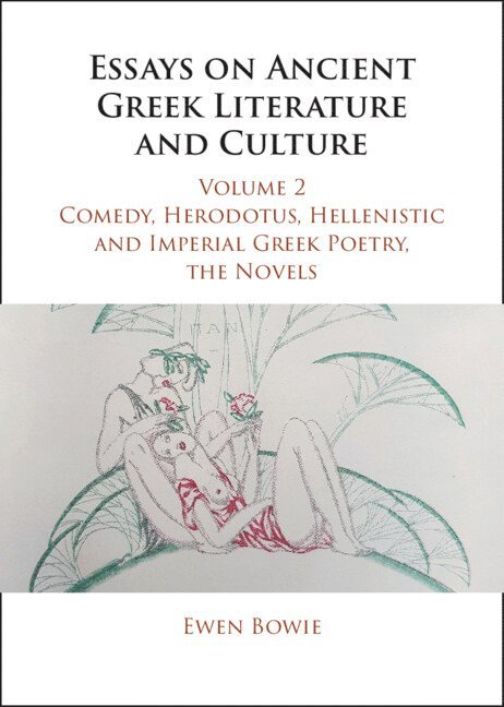 Essays on Ancient Greek Literature and Culture: Volume 2, Comedy, Herodotus, Hellenistic and Imperial Greek Poetry, the Novels 1