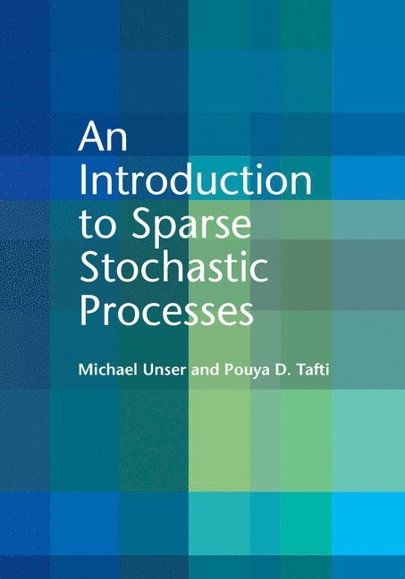 Michael Unser, Pouya D. Tafti, Michael (Ecole Polytechnique Federale de Lausanne) Unser, Pouya D. (Ecole Polytechnique Federale de Lausanne) Tafti, Pouya D Tafti - An Introduction to Sparse Stochastic Processes, Inbunden