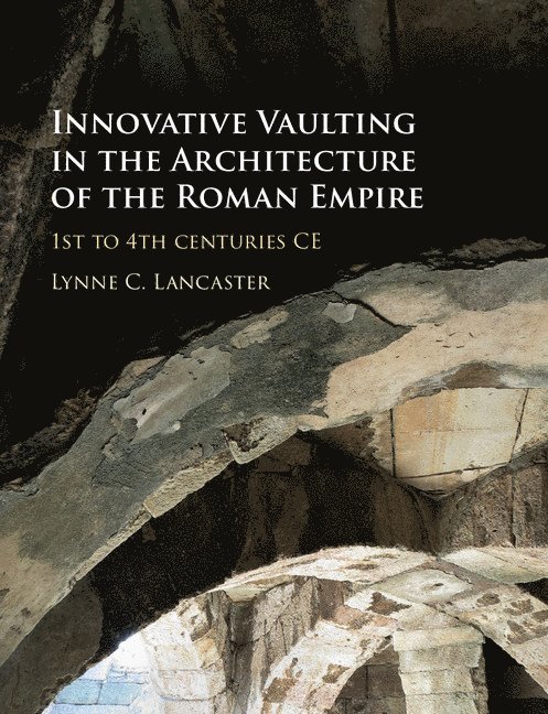 Lynne C. Lancaster, Lynne C. (Ohio University) Lancaster - Innovative Vaulting in the Architecture of the Roman Empire, Inbunden
