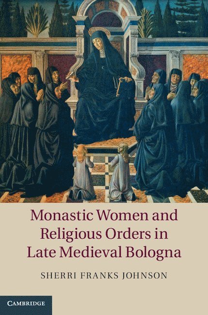 Sherri Franks Johnson, Riverside) Johnson, Sherri Franks (University of California - Monastic Women and Religious Orders in Late Medieval Bologna, Inbunden