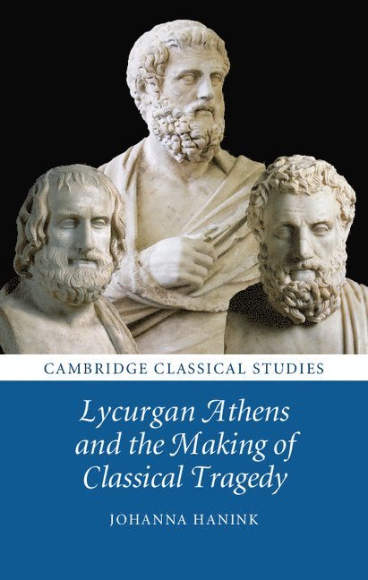 Johanna Hanink - Lycurgan Athens and the Making of Classical Tragedy, Inbunden