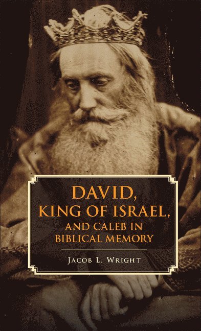 Jacob L. Wright, Atlanta) Wright, Jacob L. (Emory University - David, King of Israel, and Caleb in Biblical Memory, Inbunden