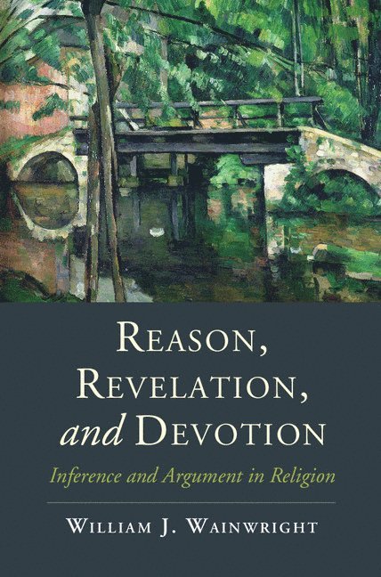 William J. Wainwright, William J Wainwright - Reason, Revelation, and Devotion, Inbunden