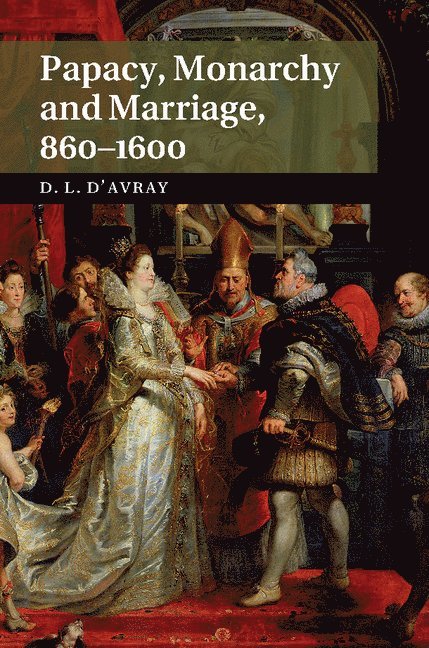 David d'Avray, David (University College London) d'Avray, David D'Avray - Papacy, Monarchy and Marriage 860-1600, Inbunden