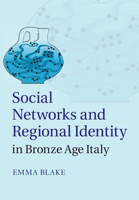 Emma (University of Arizona) Blake, Emma Blake - Social Networks and Regional Identity in Bronze Age Italy, Inbunden