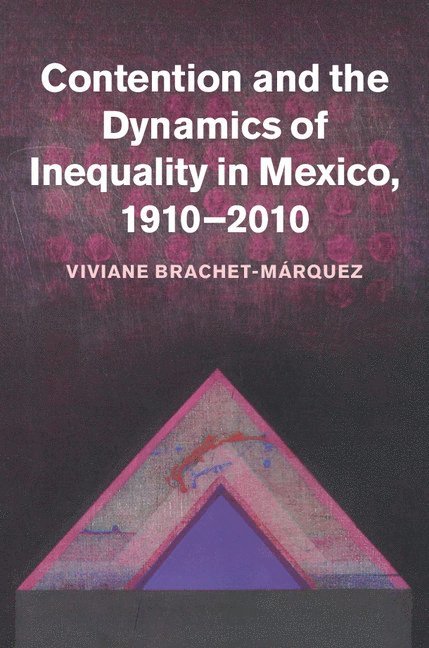 Viviane Brachet-Márquez, Viviane Brachet-Márquez, Viviane Brachet-Marquez - Contention and the Dynamics of Inequality in Mexico, 1910-2010, Inbunden