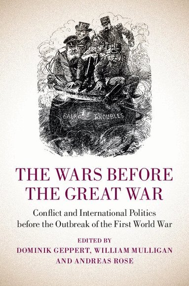 Dominik Geppert, William Mulligan, Andreas Rose - The Wars before the Great War, Inbunden