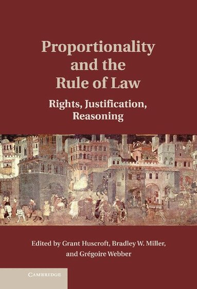 Grant Huscroft, Bradley W. Miller, Grégoire Webber - Proportionality and the Rule of Law, Inbunden