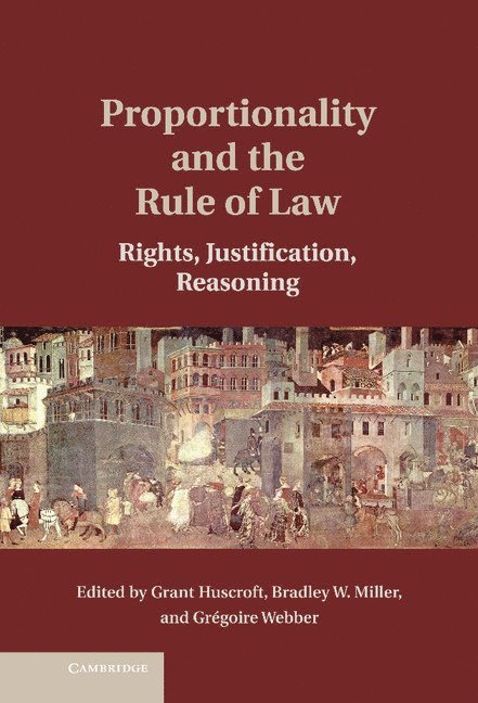 Grant Huscroft, Bradley W. Miller, Grégoire Webber, Grant (University of Western Ontario) Huscroft, Bradley W. (University of Western Ontario) Miller, Gregoire (London School of Economics and Political Science) Webber, Gregoire Webber - Proportionality and the Rule of Law, Inbunden