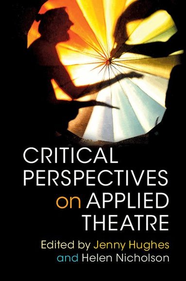 Jenny Hughes, Helen Nicholson - Critical Perspectives on Applied Theatre, Inbunden
