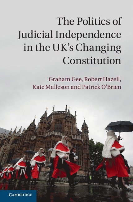 Graham Gee, Robert Hazell, Kate Malleson, Patrick O'Brien, Graham (University of Birmingham) Gee, Robert (University College London) Hazell, Kate (Queen Mary University of London) Malleson, Patrick (London School of Economics and Political Science) O'Brien - Politics of Judicial Independence in the UK's Changing Constitution, Inbunden