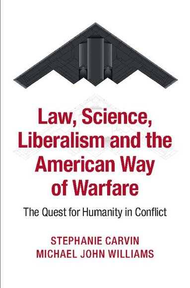 Stephanie Carvin, Michael John Williams - Law, Science, Liberalism and the American Way of Warfare, Inbunden