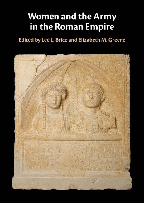 Lee L. Brice, Elizabeth M. Greene, Lee L. (Western Illinois University) Brice, Elizabeth M. (University of Western Ontario) Greene - Women and the Army in the Roman Empire, Inbunden