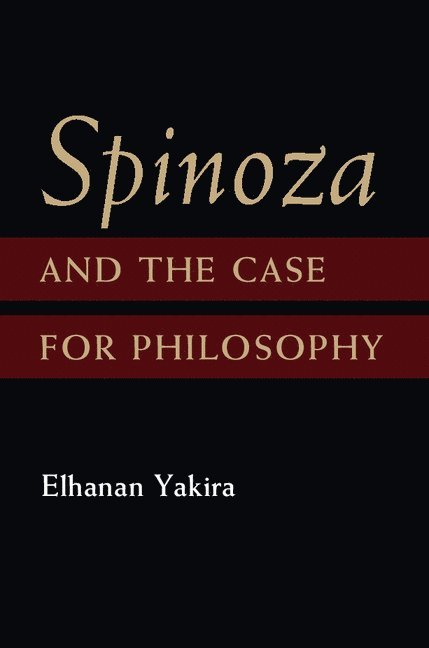 Elhanan Yakira, Elhanan (Hebrew University of Jerusalem) Yakira - Spinoza and the Case for Philosophy, Inbunden