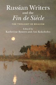 Katherine Bowers, Ani Kokobobo, Katherine (University of Cambridge) Bowers, Ani (University of Kansas) Kokobobo - Russian Writers and the Fin de Siècle, Inbunden