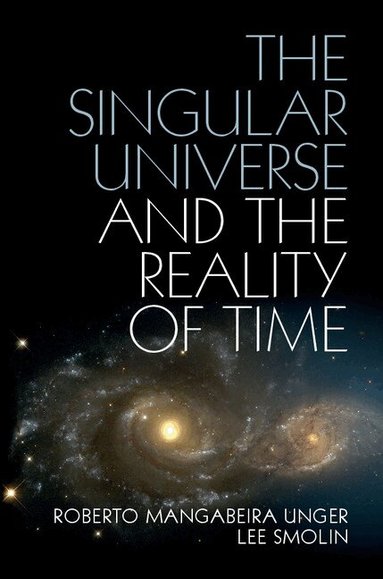 Roberto Mangabeira Unger, Lee Smolin - The Singular Universe and the Reality of Time, Inbunden