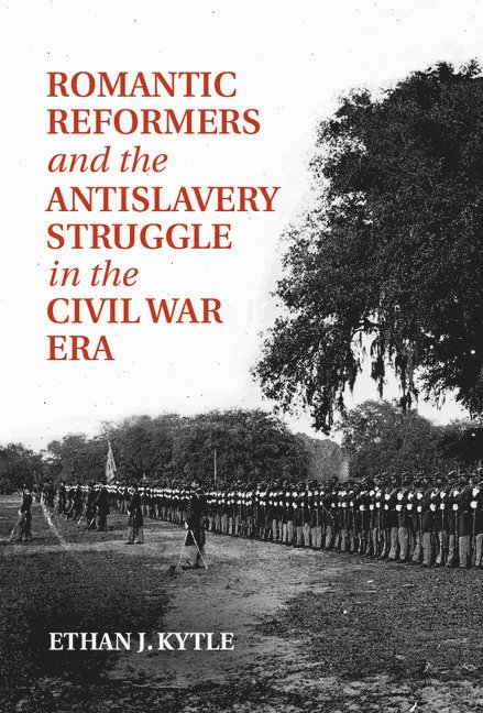 Romantic Reformers and the Antislavery Struggle in the Civil War Era 1