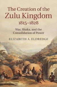 bokomslag The Creation of the Zulu Kingdom, 1815-1828