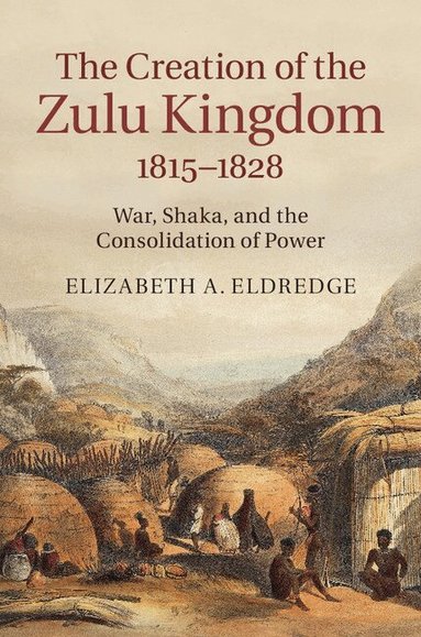 Elizabeth A. Eldredge - The Creation of the Zulu Kingdom, 1815-1828, Inbunden