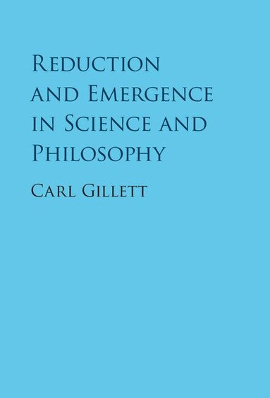 Carl Gillett - Reduction and Emergence in Science and Philosophy, Inbunden