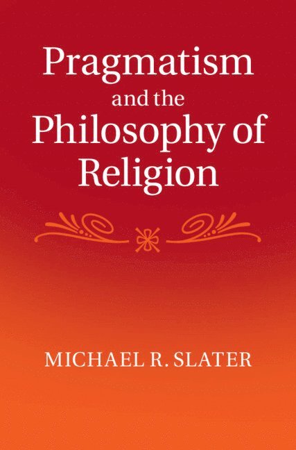 Michael R. Slater - Pragmatism and the Philosophy of Religion, Inbunden