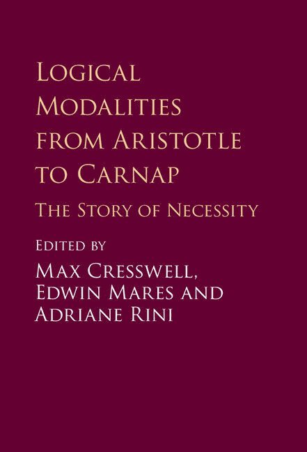 Max (Victoria University of Wellington) Cresswell, Edwin (Victoria University of Wellington) Mares, Auckland) Rini, Adriane (Massey University, Max Cresswell, Edwin Mares, Adriane Rini - Logical Modalities from Aristotle to Carnap, Inbunden