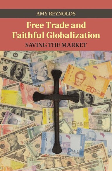 Amy Reynolds - Free Trade and Faithful Globalization, Inbunden