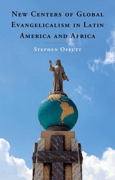 Stephen Offutt - New Centers of Global Evangelicalism in Latin America and Africa, Inbunden