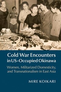 bokomslag Cold War Encounters in Us-Occupied Okinawa: Women, Militarized Domesticity, and Transnationalism in East Asia