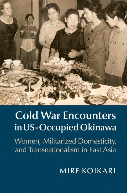 Mire Koikari - Cold War Encounters in US-Occupied Okinawa, Inbunden