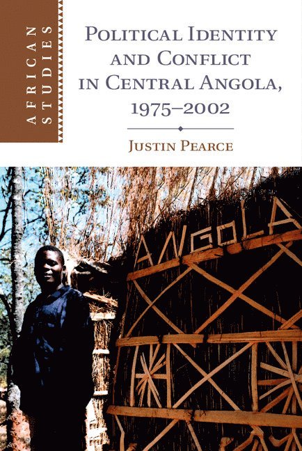Justin Pearce, Justin (University of Cambridge) Pearce - Political Identity and Conflict in Central Angola, 1975-2002, Inbunden