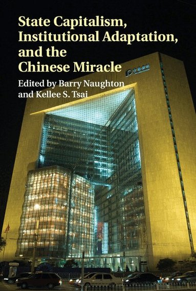 Barry Naughton, Kellee S. Tsai - State Capitalism, Institutional Adaptation, and the Chinese Miracle, Inbunden