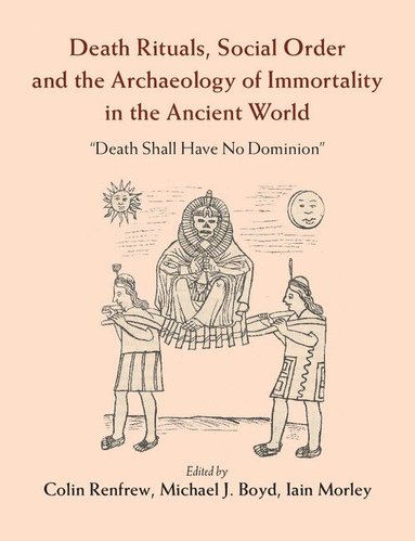 Colin Renfrew, Michael J. Boyd, Iain Morley - Death Rituals, Social Order and the Archaeology of Immortality in the Ancient World, Inbunden