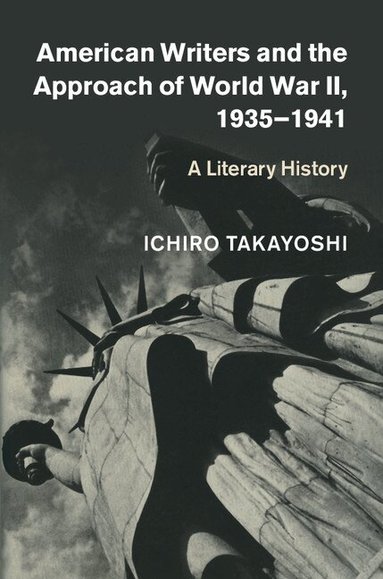 Ichiro Takayoshi - American Writers and the Approach of World War II, 1935-1941, Inbunden