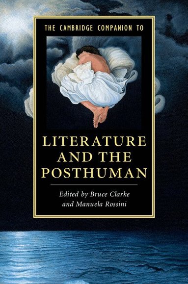 Bruce Clarke, Manuela Rossini - The Cambridge Companion to Literature and the Posthuman, Inbunden