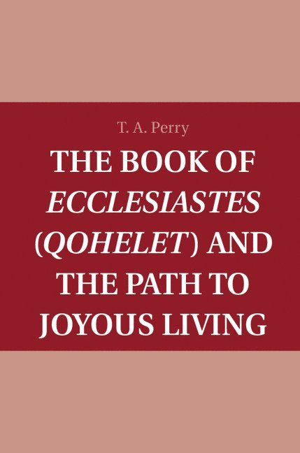 T. A. Perry, Massachusetts) Perry, T. A. (Boston College - The Book of Ecclesiastes (Qohelet) and the Path to Joyous Living, Inbunden