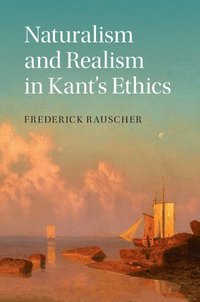 bokomslag Naturalism and Realism in Kant's Ethics