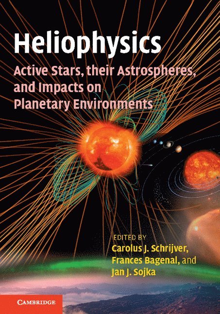 Carolus J. Schrijver, Frances (University of Colorado Boulder) Bagenal, Jan J. (Utah State University) Sojka, Carolus Schrijver, Frances Bagenal, Jan Sojka - Heliophysics: Active Stars, their Astrospheres, and Impacts on Planetary Environments, Inbunden