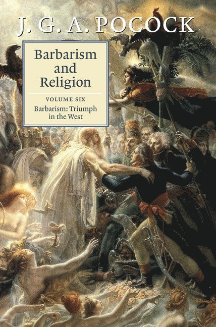 J. G. A. Pocock, J. G. A. (The Johns Hopkins University) Pocock, J. G. a. Pocock - Barbarism and Religion: Volume 6, Barbarism: Triumph in the West, Inbunden