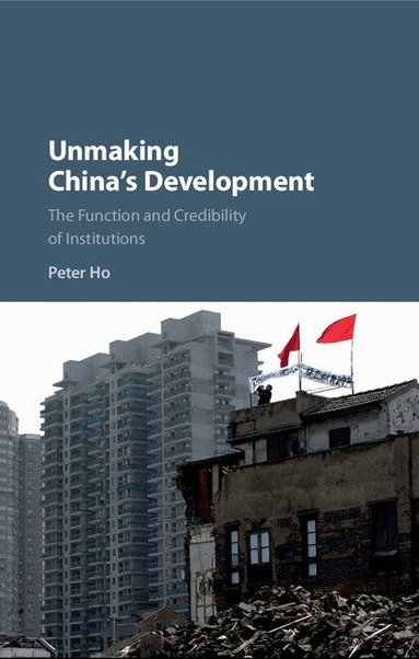 Peter Ho - Unmaking China's Development, Inbunden