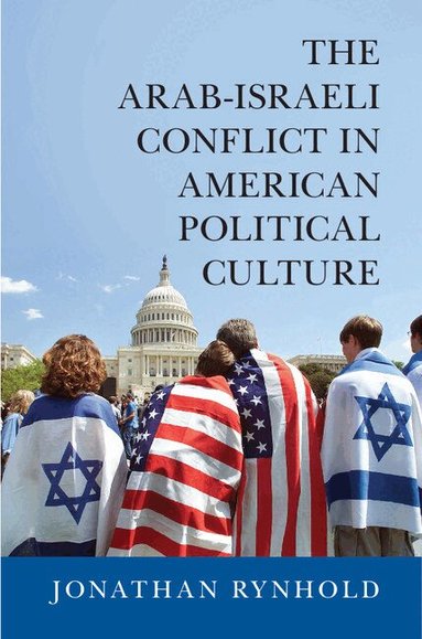 Jonathan Rynhold - The Arab-Israeli Conflict in American Political Culture, Inbunden