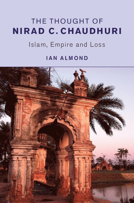 Ian Almond - Thought of Nirad C. Chaudhuri, Inbunden