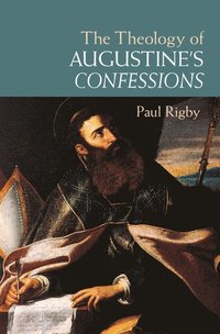 bokomslag The Theology of Augustine's Confessions