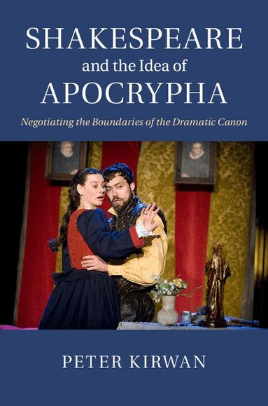 Peter Kirwan - Shakespeare and the Idea of Apocrypha, Inbunden
