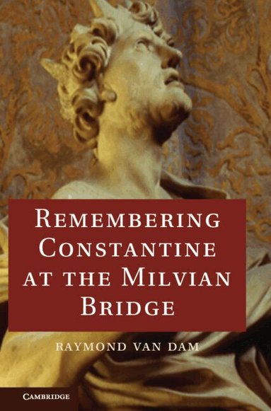 Raymond Van Dam - Remembering Constantine at the Milvian Bridge, Inbunden