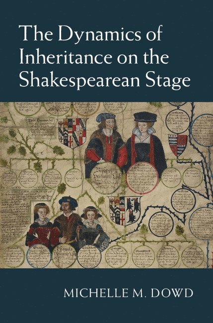 Michelle M. Dowd, Greensboro) Dowd, Michelle M. (University of North Carolina - The Dynamics of Inheritance on the Shakespearean Stage, Inbunden