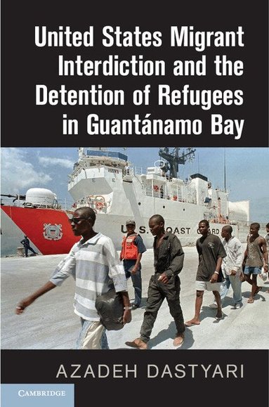 Azadeh Dastyari - United States Migrant Interdiction and the Detention of Refugees in Guantánamo Bay, Inbunden