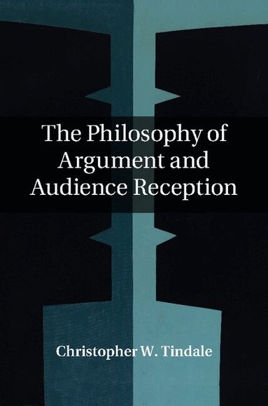 Christopher W. Tindale - The Philosophy of Argument and Audience Reception, Inbunden